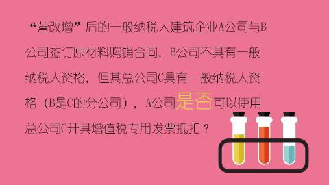 “營改增”后的一般納稅人建筑企業(yè)A公司與B公司簽訂原材料購銷合同，B公司不具有一般納稅人資格，但其總公司C具有一般納稅人資格（B是C的分公司），A公司是否可以使用總公司C開具增值稅專用發(fā)票抵扣？ 