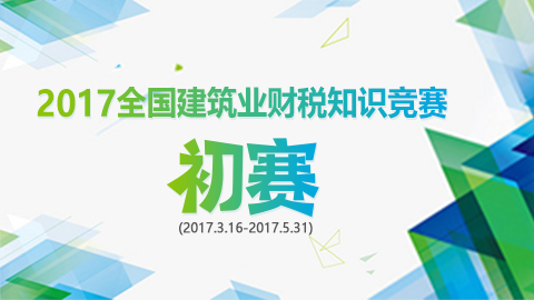 2017全國建筑業(yè)財稅知識競賽-初賽 