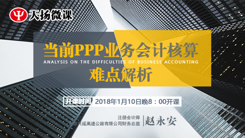 天揚微課 | 趙永安：當(dāng)前PPP業(yè)務(wù)會計核算難點解析 