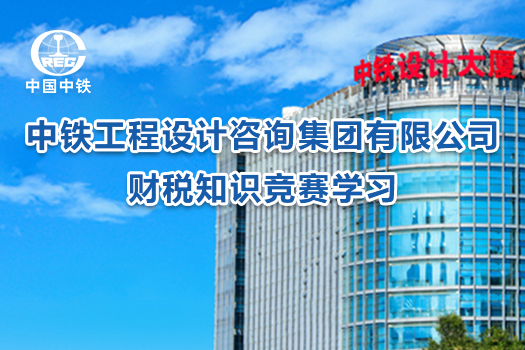 中鐵工程設(shè)計(jì)咨詢集團(tuán)有限公司財(cái)稅知識(shí)競(jìng)賽學(xué)習(xí)