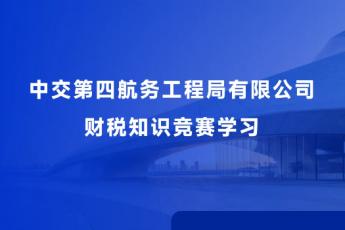 中交第四航務(wù)工程局有限公司財稅知識競賽學(xué)習(xí)