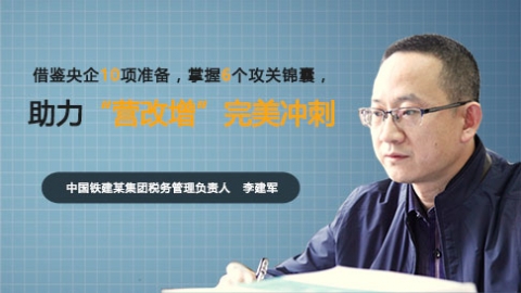 天揚微課 | 李建軍：借鑒央企10項準備，掌握6個攻關錦囊，助力“營改增”完美沖刺 